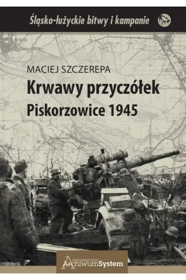 Krwawy przyczółek Piskorzowice 1945