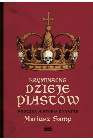 Kryminalne dzieje Piastów. Mroczna historia dynastii