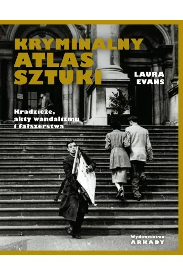 Kryminalny atlas sztuki. Kradzieże, akty wandalizmu i fałszerstwa