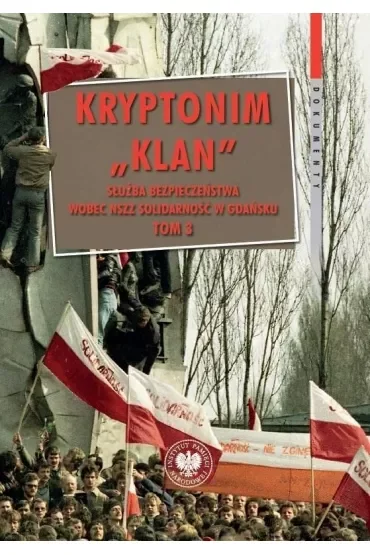 Kryptonim „Klan”. Służba Bezpieczeństwa wobec NSZZ „Solidarność” w Gdańsku. Tom 3. październik 1981 – listopad 1983 r.