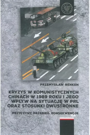 Kryzys w komunistycznych Chinach w 1989 roku i jego wpływ na sytuację w PRL oraz stosunki dwustronne. Przyczyny, przebieg, konsekwencje