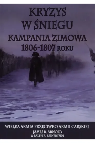 Kryzys w śniegu. Kampania zimowa1806-1807 roku