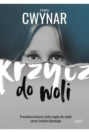Krzycz do woli. Prawdziwa historia, która nigdy nie miała ujrzeć światła dziennego
