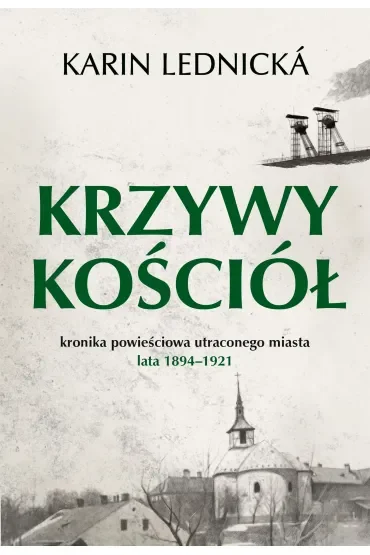 Krzywy kościół. Kronika powieściowa utraconego miasta: lata 1894–1921