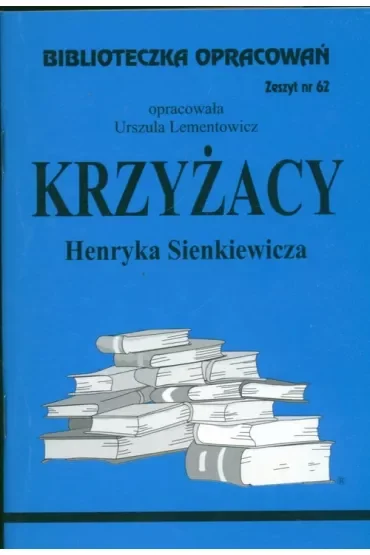Krzyżacy. Biblioteczka opracowań. Zeszyt nr 62