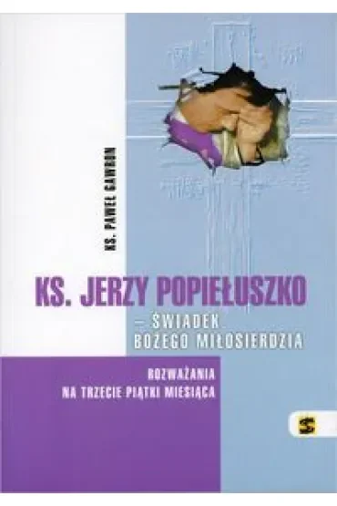 Ks. Jerzy Popiełuszko - świadek Bożego MiłosierdziaOPIEŁUSZKO - ŚWIADEK BOŻ