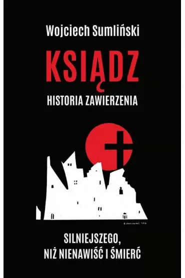 Ksiądz historia zawierzenia silniejszego niż nienawiść i śmierć