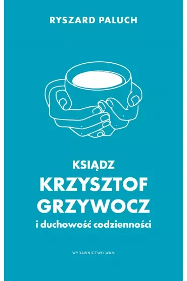 Ksiądz Krzysztof Grzywocz i duchowość codzienności