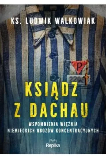Ksiądz z Dachau. Wspomnienia więźnia niemieckich obozów koncentracyjnych