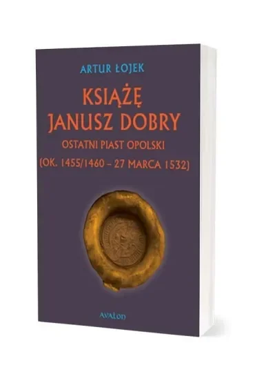Książę Janusz. Dobry Ostatni Piast opolski