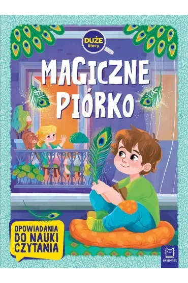 MAGICZNE PIÓRKO. DUŻE LITERY. OPOWIADANIA DO NAUKI CZYTANIA