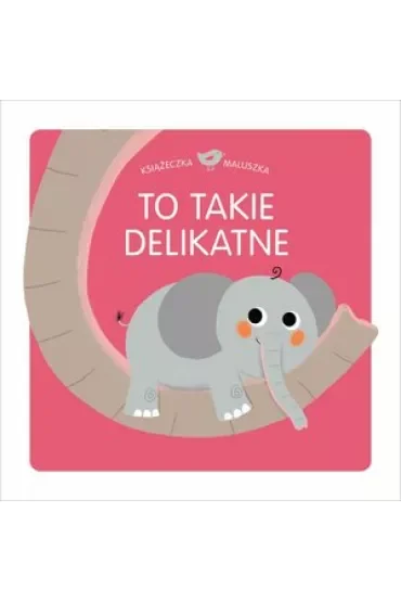 Książeczka maluszka To takie delikatne