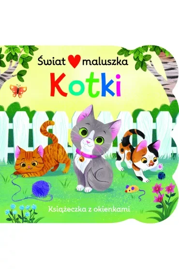 Świat maluszka. Kotki. Książeczka z okienkami