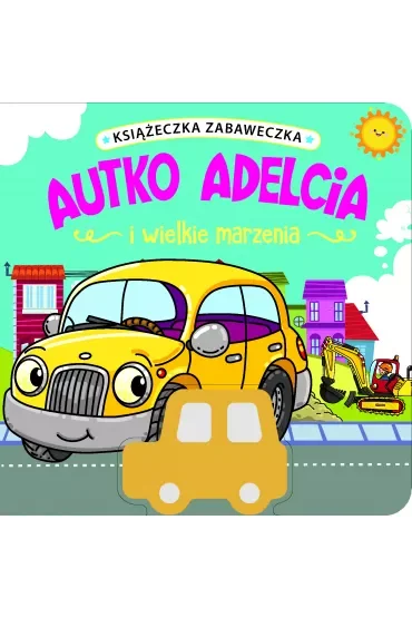 Książeczka zabaweczka. Autko Adelcia i wielkie marzenia