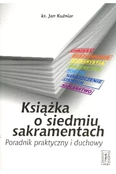 Książka o siedmiu sakramentach. Poradnik praktyczny i duchowy