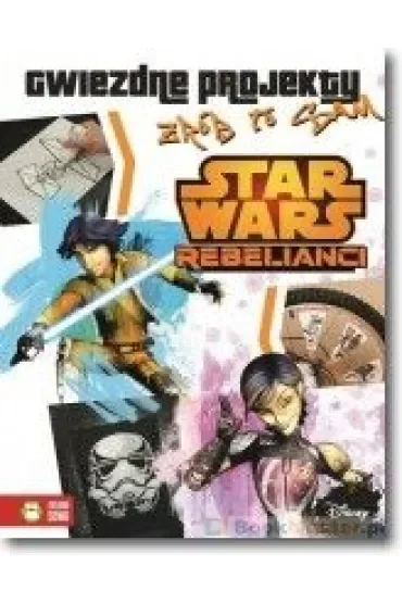 Star Wars. Rebelianci Gwiezdne projekty. Zrób to sam