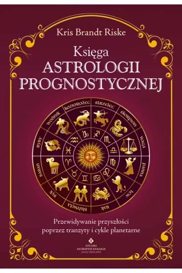 Księga astrologii prognostycznej. Przewidywanie przyszłości poprzez tranzyty i cykle planetarne