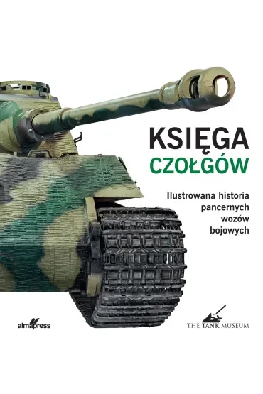Księga czołgów. Ilustrowana historia pancernych wozów bojowych