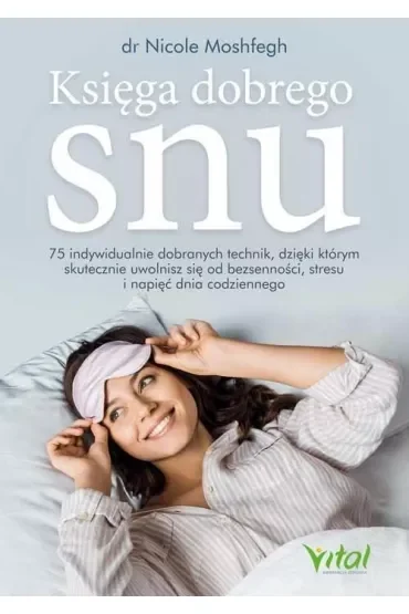 Księga dobrego snu. 75 indywidualnie dobranych technik, dzięki którym skutecznie uwolnisz się od bezsenności, stresu i napięć dnia codziennego