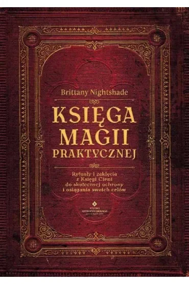 Księga magii praktycznej. Rytuały i zaklęcia z Księgi Cieni do skutecznej ochrony i osiągania swoich celów
