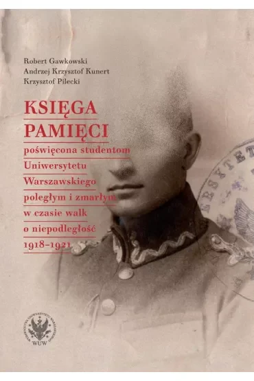 Księga Pamięci poświęcona studentom Uniwersytetu Warszawskiego poległym i zmarłym w czasie walk o niepodległość 1918-1921