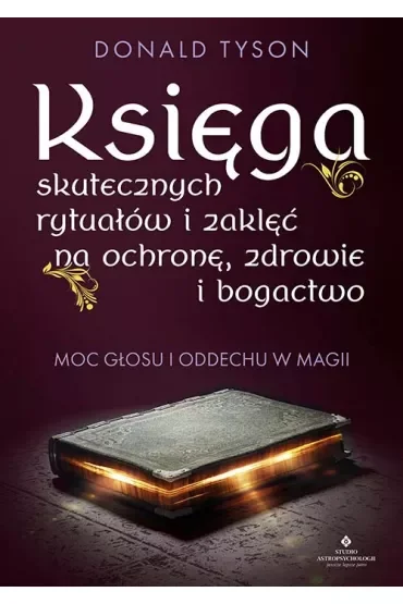 Księga skutecznych rytuałów i zaklęć na ochronę, zdrowie i bogactwo. Moc głosu i oddechu w magii
