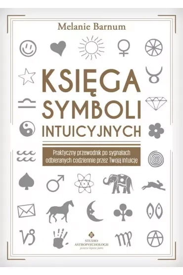 Księga symboli intuicyjnych. Praktyczny przewodnik po sygnałach odbieranych codziennie przez Twoją intuicję