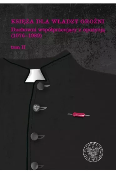 Księża dla władzy groźni. Duchowni współpracujący z opozycją (1976-1989). Tom 2