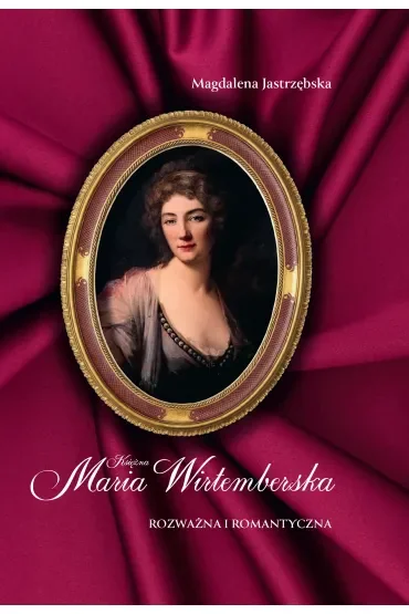 Księżna Maria Wirtemberska. Rozważna i romantyczna