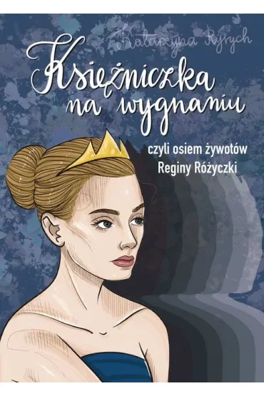 Księżniczka na wygnaniu czyli osiem żywotów Reginy Różyczki