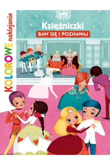 Księżniczki. Baw się i poznawaj. Kolorowe naklejanie