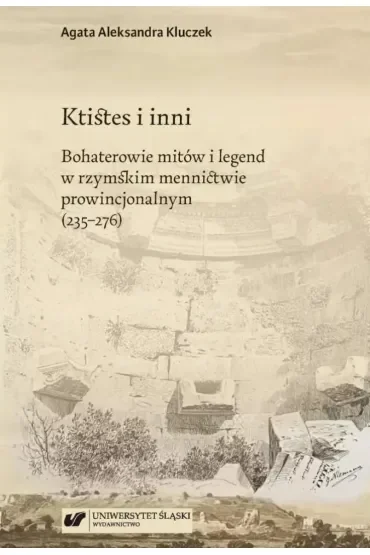 Ktistes i inni. Bohaterowie mitów i legend w rzymskim mennictwie prowincjonalnym (235-276)