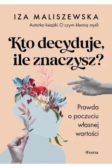 Kto decyduje ile znaczysz ?  Prawda o poczuciu własnej wartości