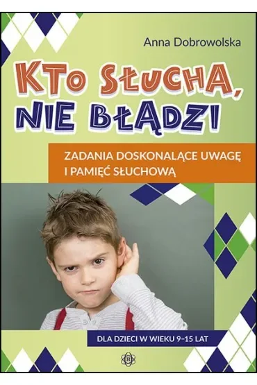 Kto słucha, nie błądzi Zadania doskonalące uwagę i pamięć słuchową