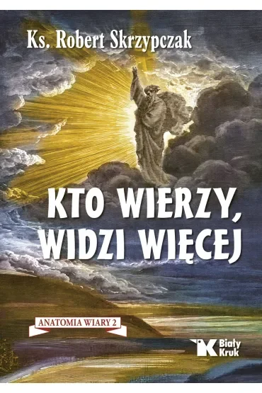Kto wierzy, widzi więcej. Anatomia wiary 2