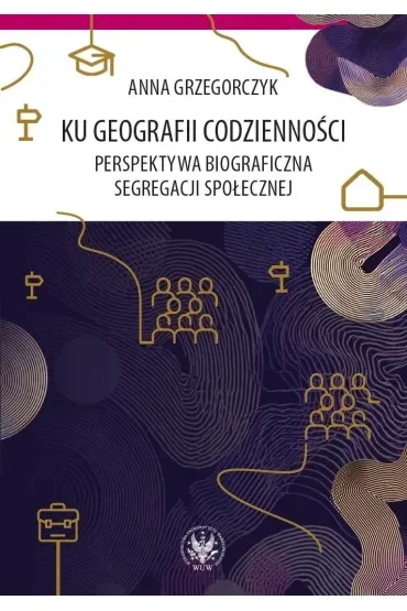 Ku geografii codzienności. Perspektywa biograficzna segregacji społecznej