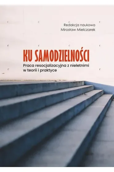 Ku samodzielności. Praca resocjalizacyjna z...