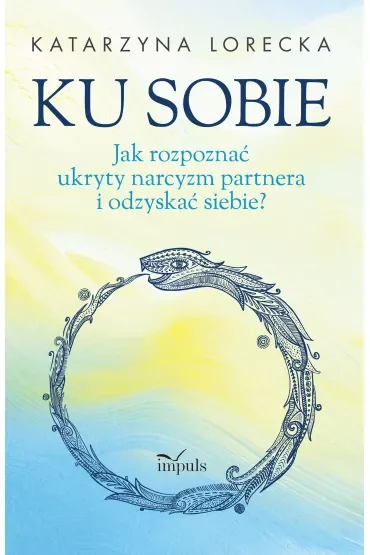 Ku sobie. Jak rozpoznać ukryty narcyzm partnera i odzyskać siebie?