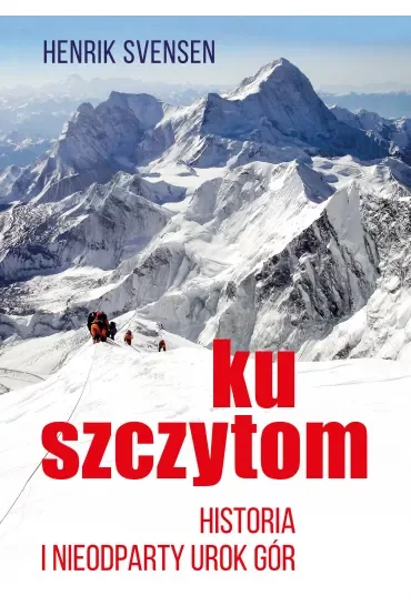 Ku szczytom. Historia gór i ich nieodpartego uroku