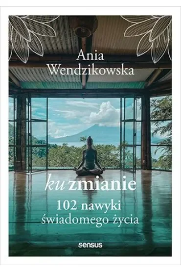 Ku zmianie. 102 nawyki świadomego życia