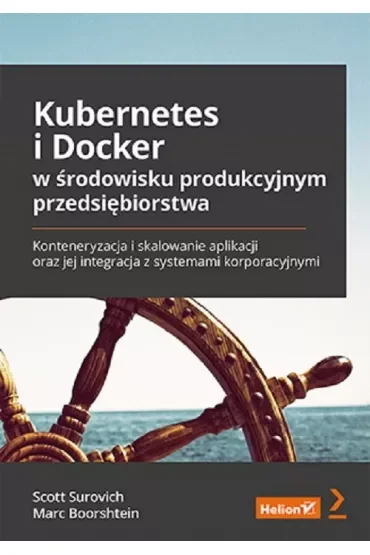Kubernetes i Docker w środowisku produkcyjnym przedsiębiorstwa. Konteneryzacja i skalowanie aplikacji oraz jej integracja z systemami korporacyjnymi