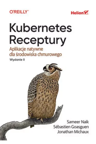 Kubernetes. Receptury. Aplikacje natywne dla środowiska chmurowego. Wydanie II