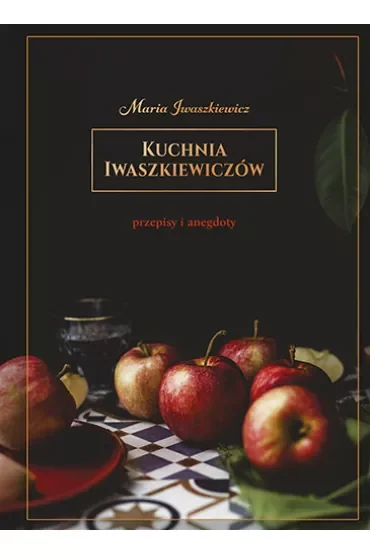 Kuchnia Iwaszkiewiczów. Przepisy i anegdoty