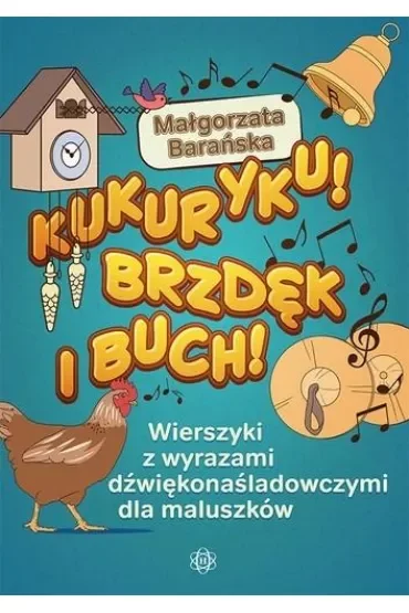 Kukuryku brzdęk i buch wierszyki z wyrazami dźwiękonaśladowczymi dla maluszków
