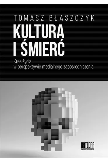 Kultura i śmierć. Kres życia w perspektywie medialnego zapośredniczenia