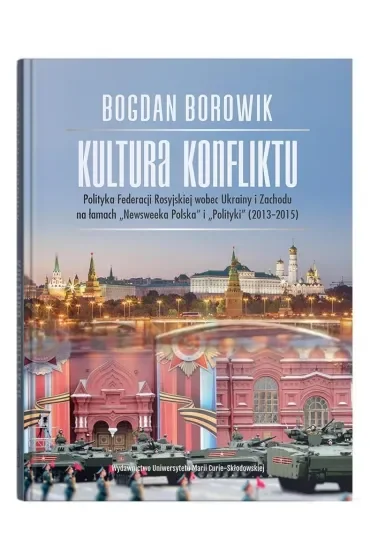 Kultura konfliktu. Polityka Federacji Rosyjskiej wobec Ukrainy i Zachodu na łamach "Newsweeka Polska" i "Polityki" (2013-2015)