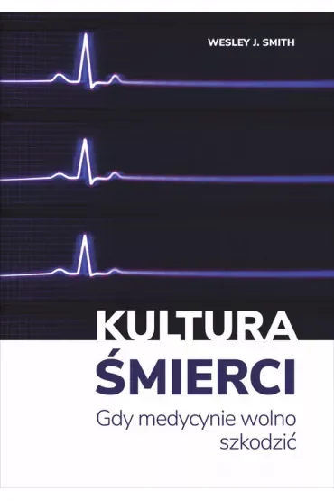 Kultura śmierci. Gdy medycynie wolno szkodzić