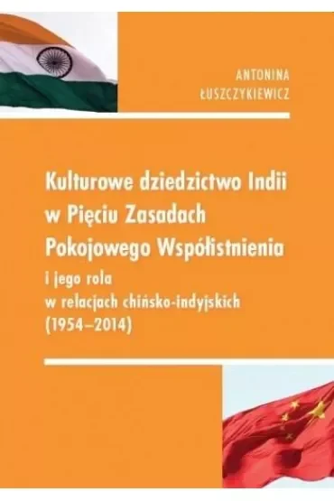Kulturowe dziedzictwo Indii w Pięciu Zasadach Pokojowego Współistnienia i jego rola w relacjach chińsko-indyjskich (1954-2014)
