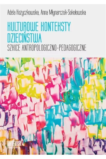 Kulturowe konteksty dzieciństwa Szkice atropologiczno - pedagogiczne