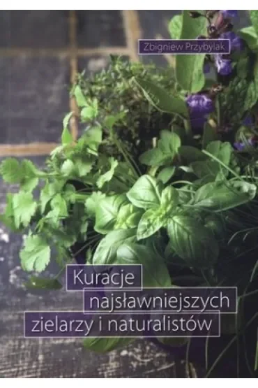 Kuracje najsławniejszych zielarzy i naturalistów